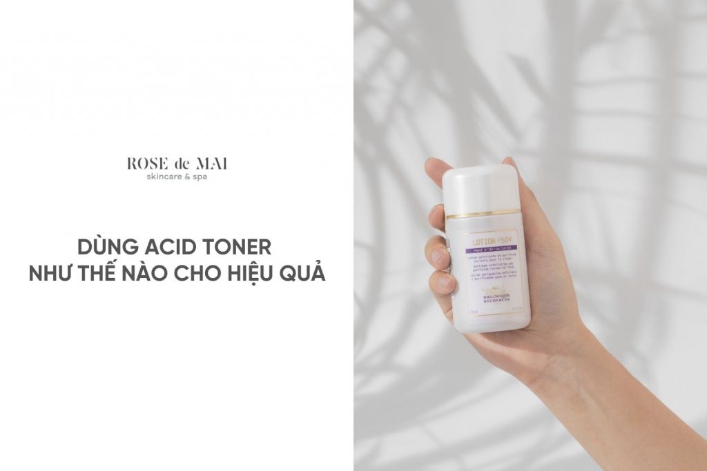 DÙNG ACID TONER NHƯ THẾ NÀO CHO HIỆU QUẢ MÀ KHÔNG MỎNG DA