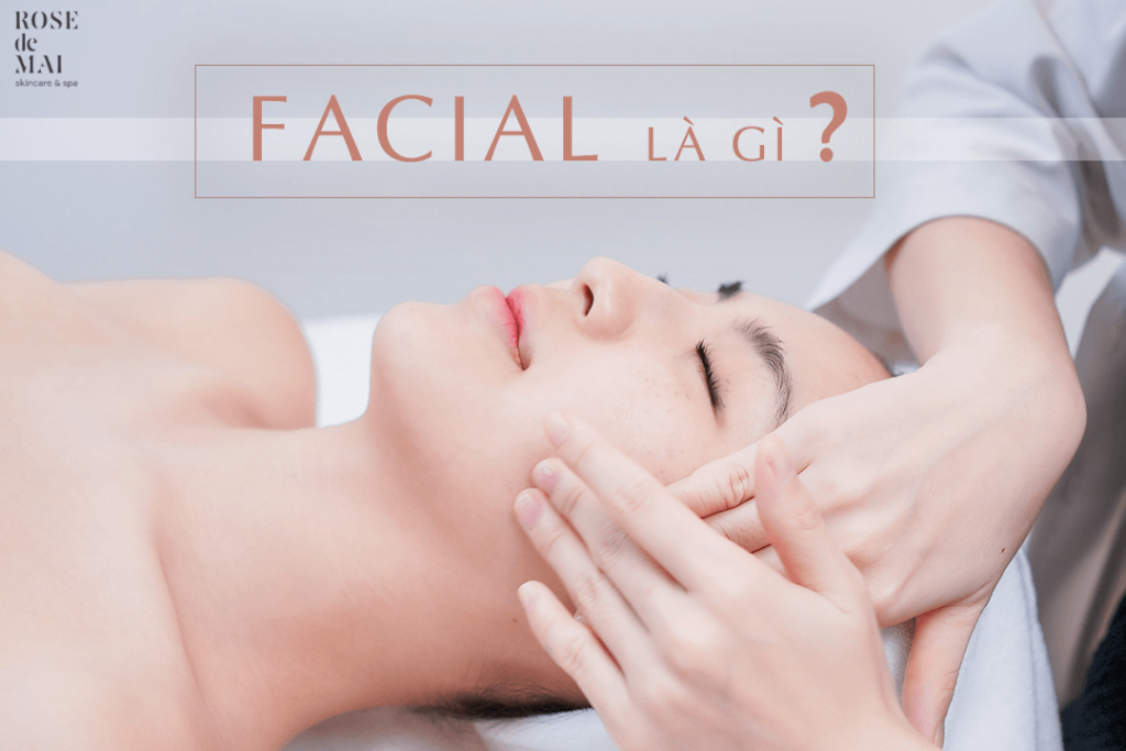 Facial là gì? Những điều bạn cần biết về phương pháp facial