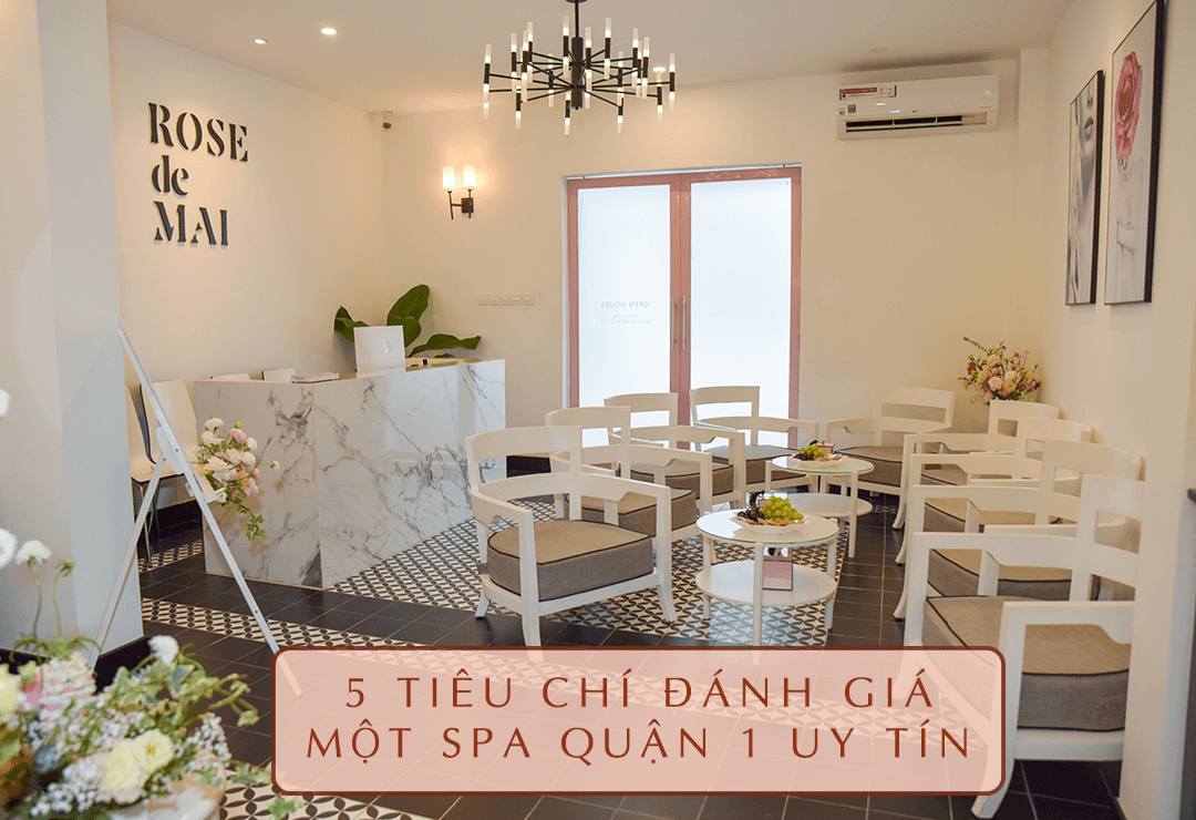 5 TIÊU CHÍ ĐÁNH GIÁ MỘT SPA QUẬN 1 UY TÍN VÀ CHẤT LƯỢNG