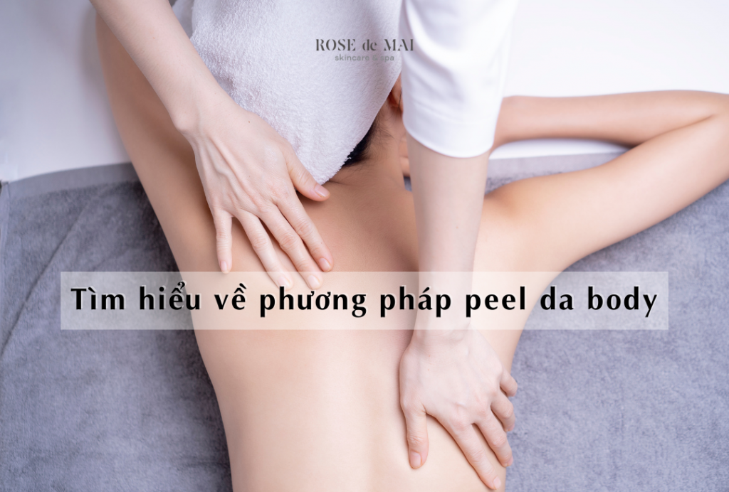 Tìm hiểu về phương pháp peel da body được ưa chuộng hiện nay